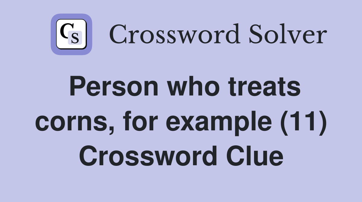 Person who treats corns, for example (11) Crossword Clue