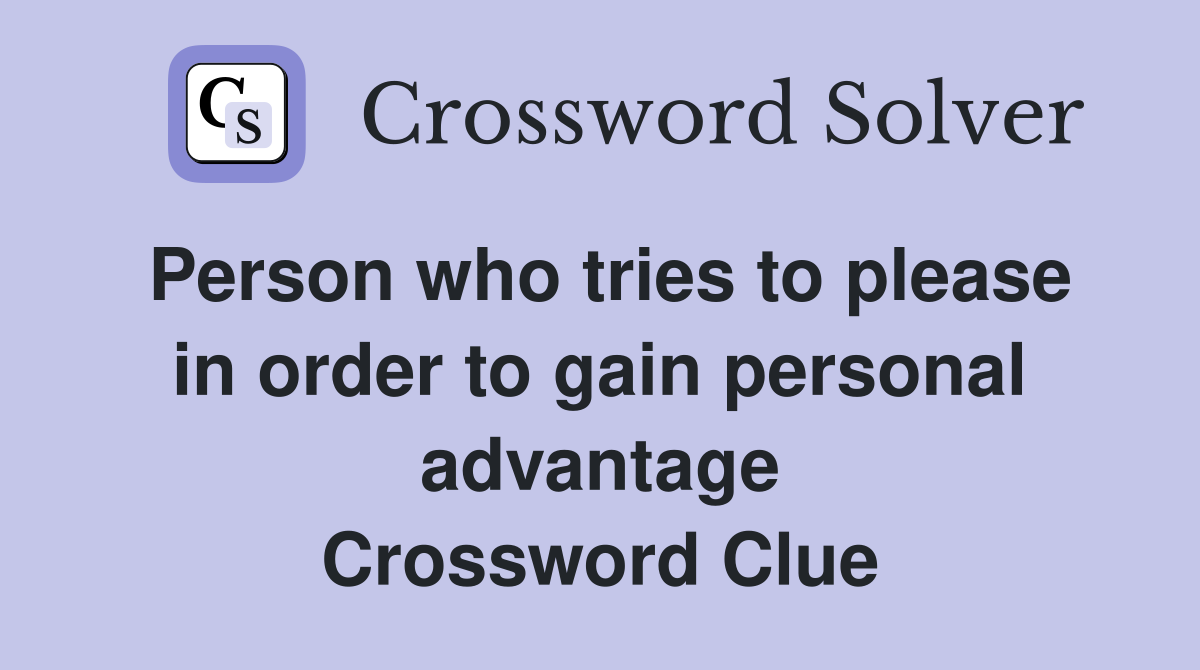 Person who tries to please in order to gain personal advantage Crossword Clue