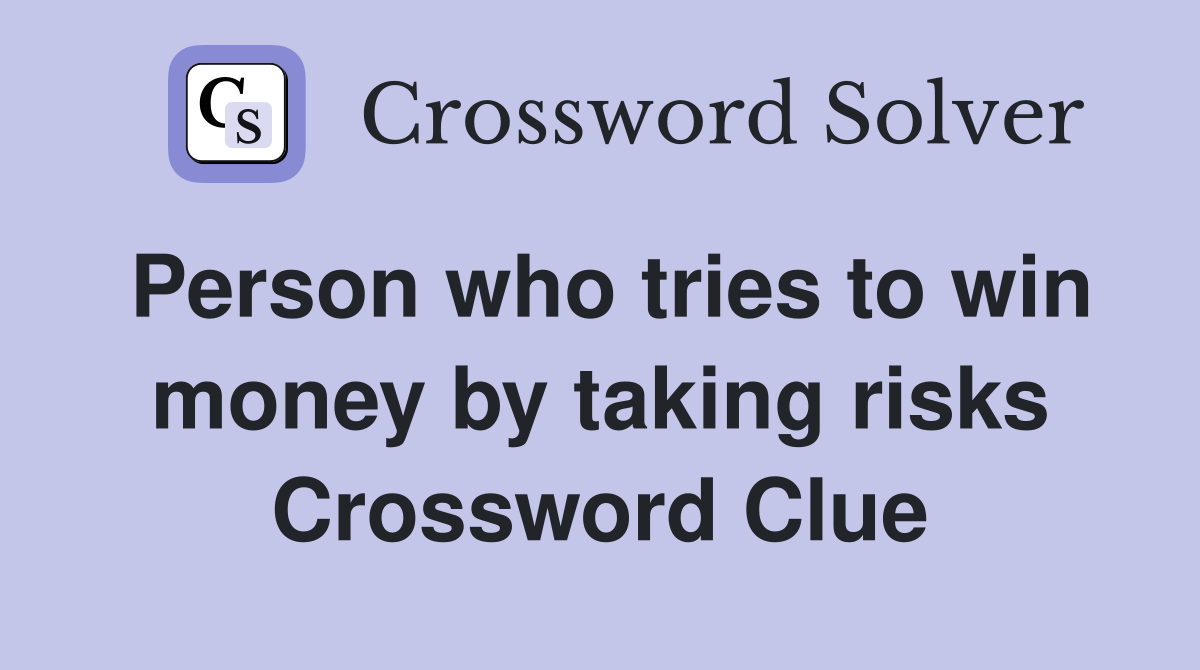 Person who tries to win money by taking risks Crossword Clue