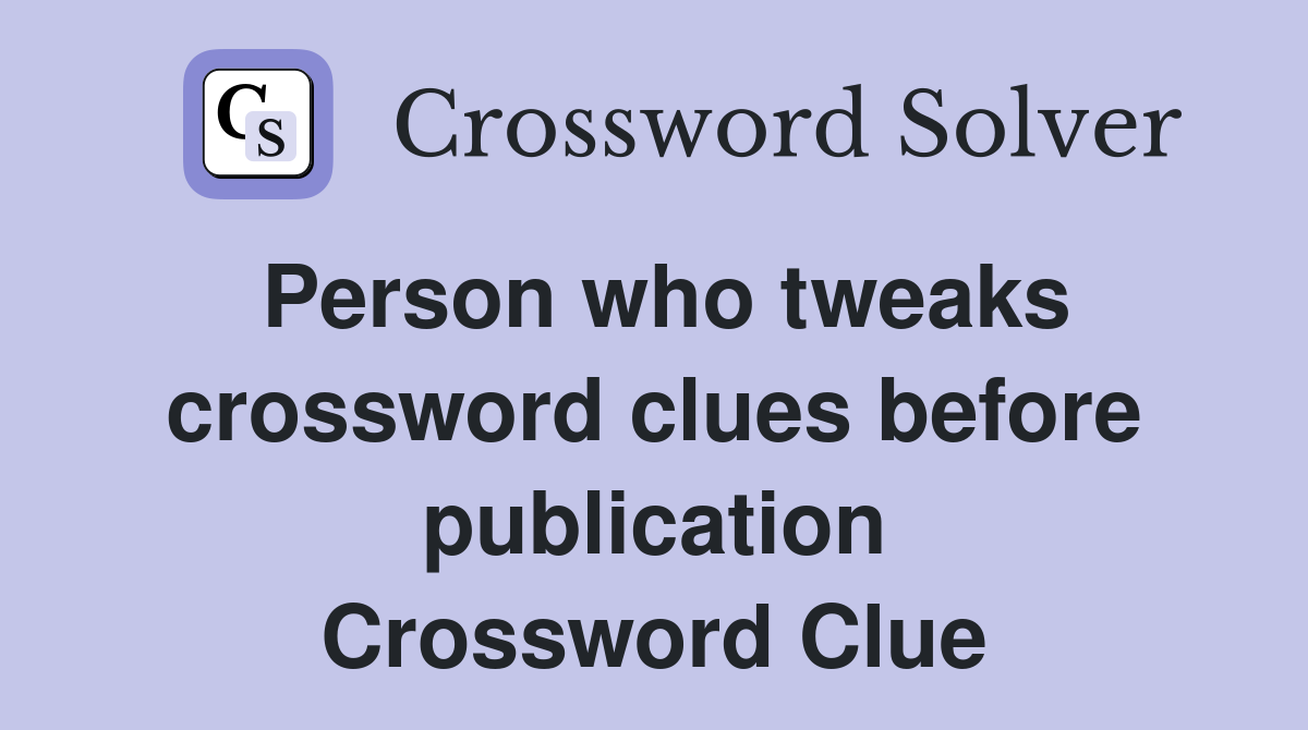 Person who tweaks crossword clues before publication Crossword Clue