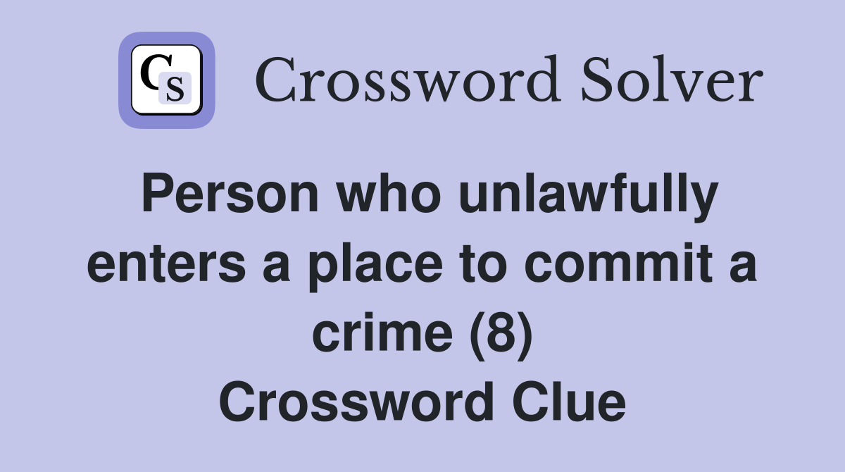 Person who unlawfully enters a place to commit a crime (8) Crossword Clue