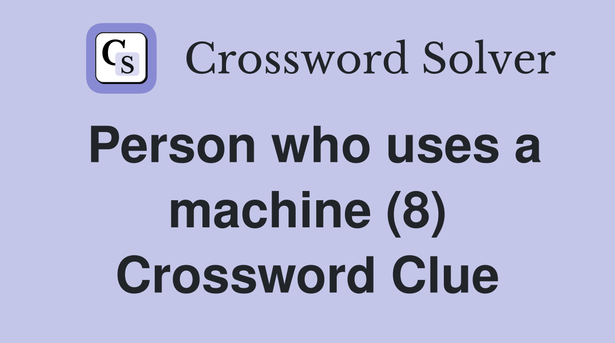 Person who uses a machine (8) Crossword Clue