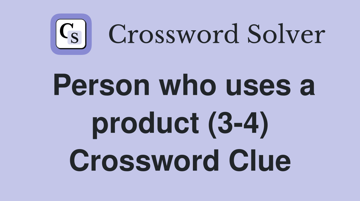 Person who uses a product (3-4) Crossword Clue