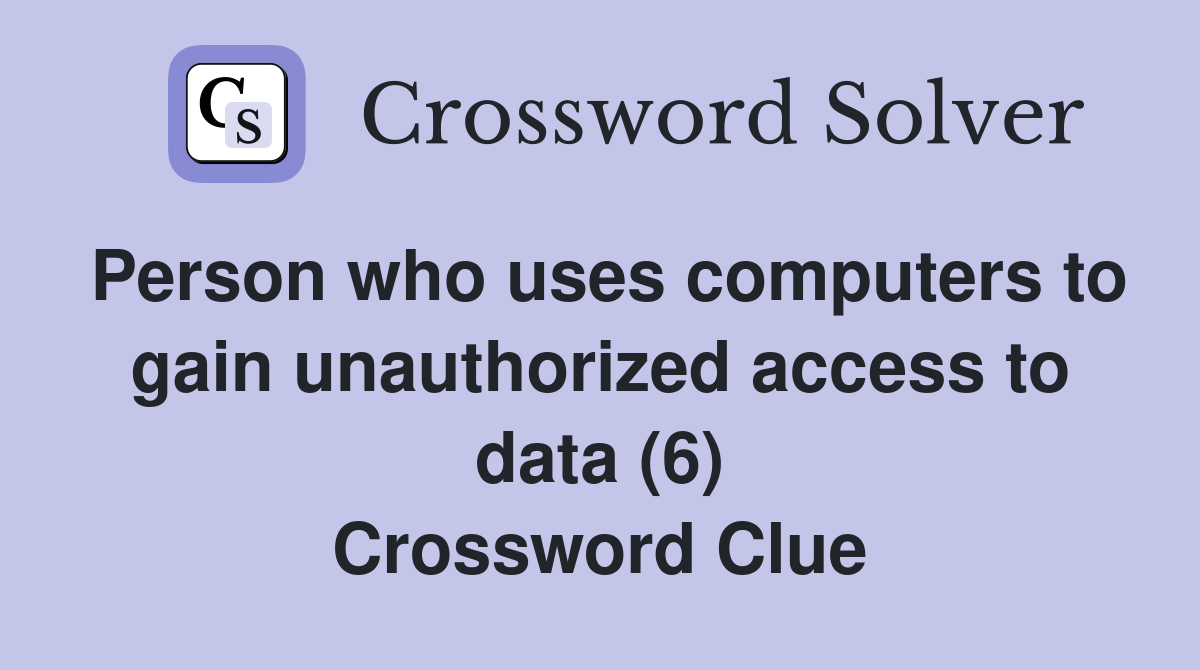 Person who uses computers to gain unauthorized access to data (6) Crossword Clue