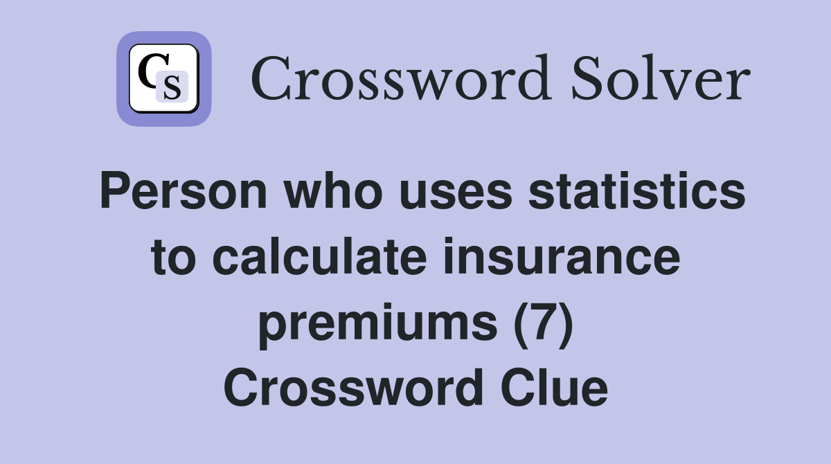 Person who uses statistics to calculate insurance premiums (7) Crossword Clue
