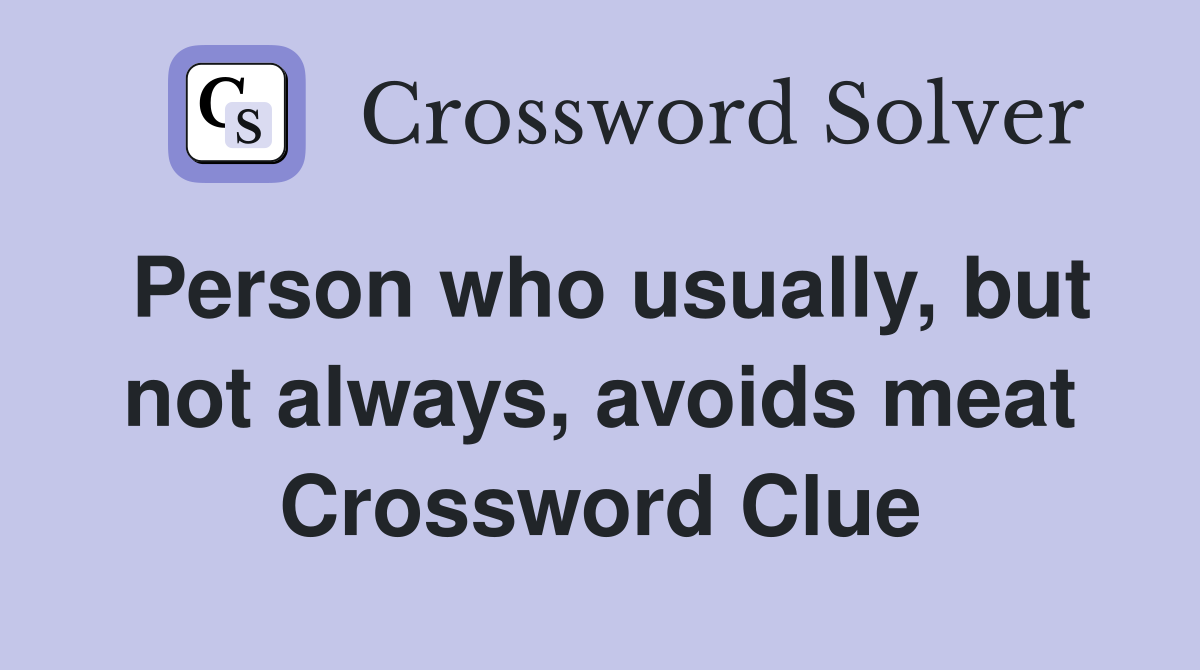 Person who usually, but not always, avoids meat Crossword Clue