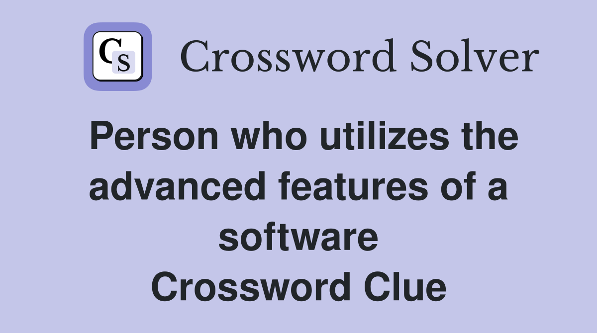 Person who utilizes the advanced features of a software Crossword Clue