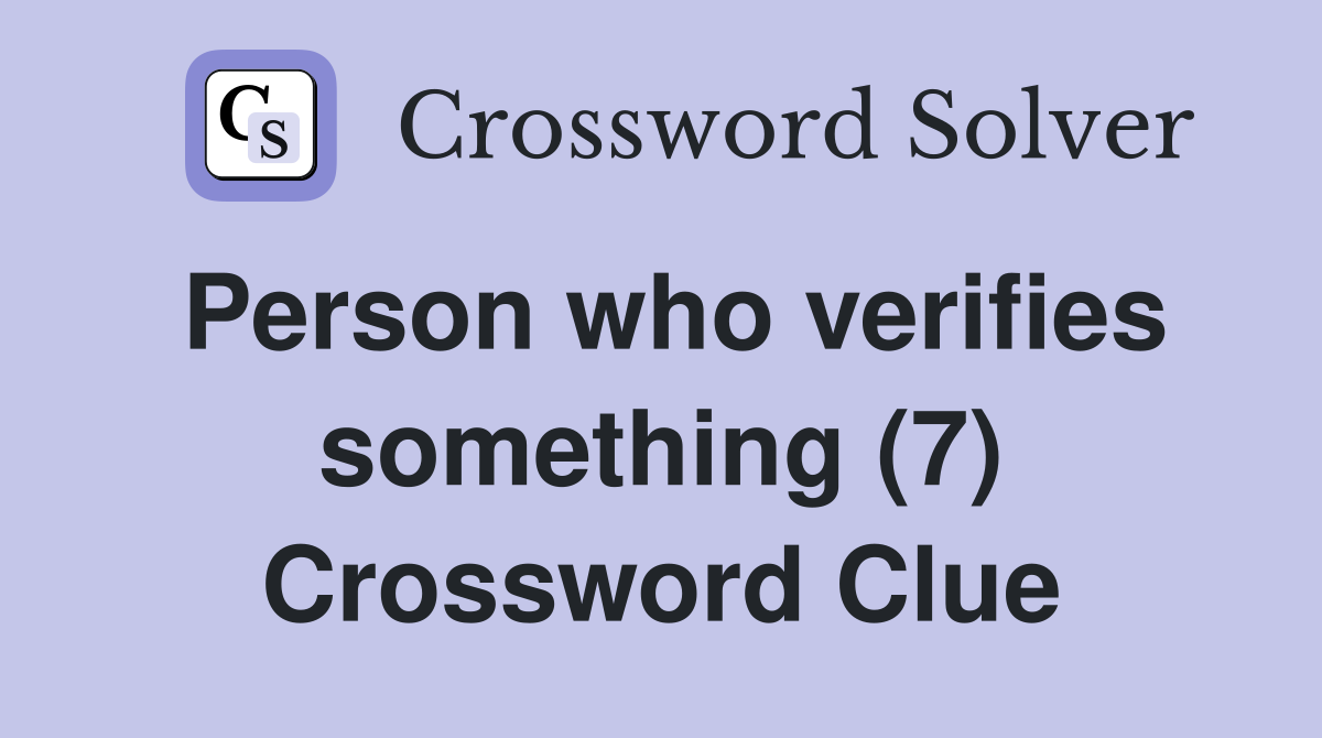 Person who verifies something (7) Crossword Clue