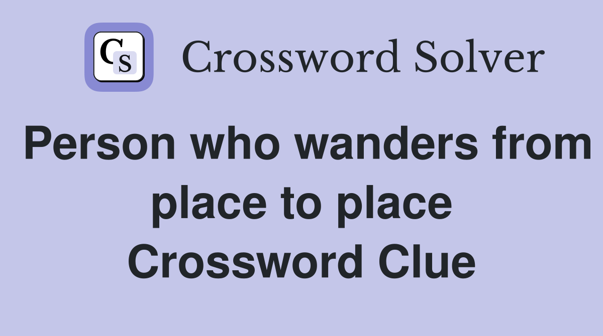 Person who wanders from place to place Crossword Clue