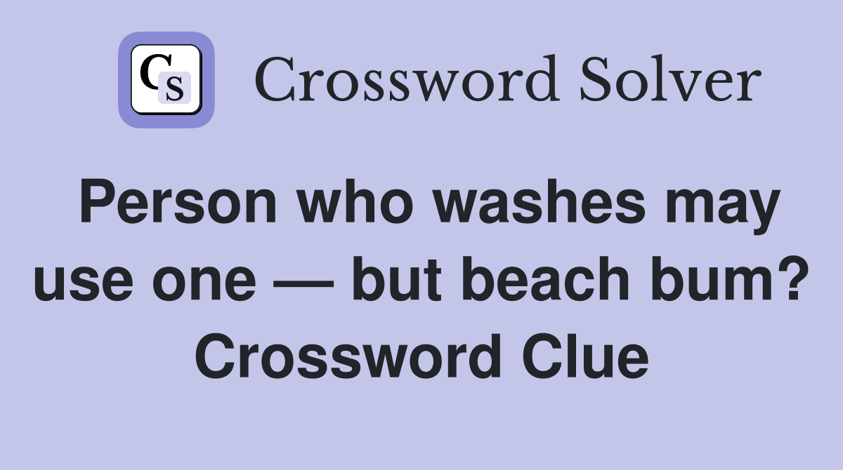 Person who washes may use one — but beach bum? Crossword Clue