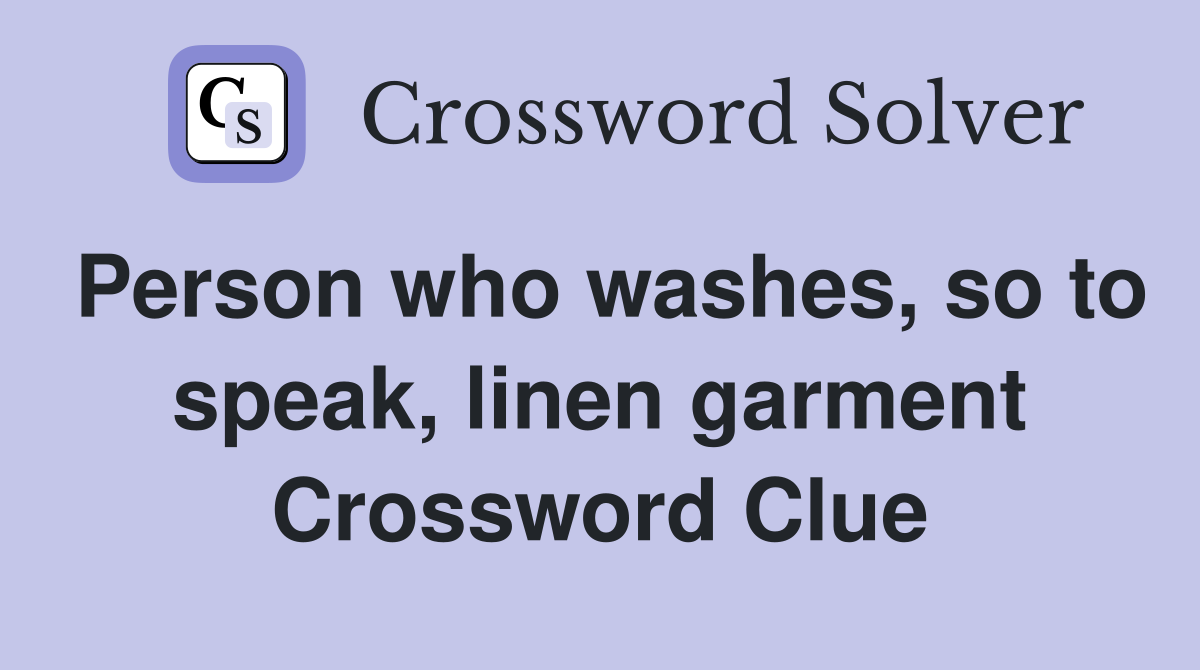 Person who washes, so to speak, linen garment Crossword Clue