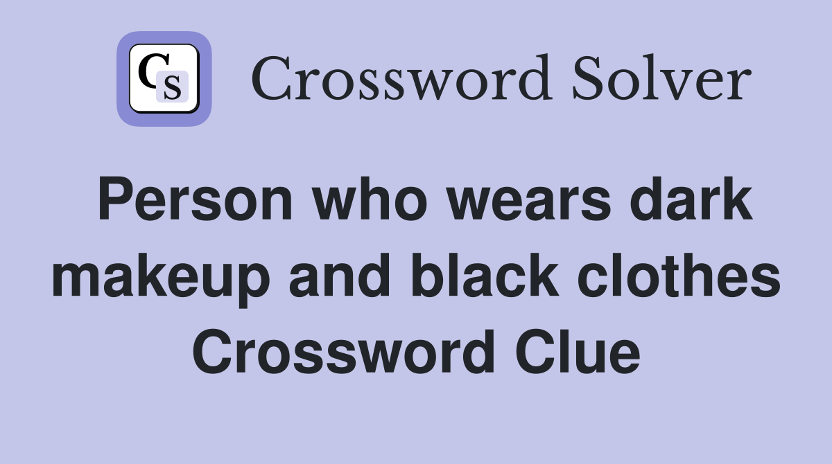 Person who wears dark makeup and black clothes Crossword Clue
