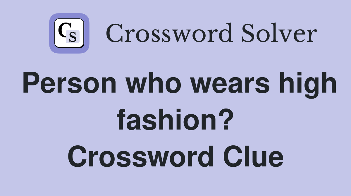 Person who wears high fashion? Crossword Clue