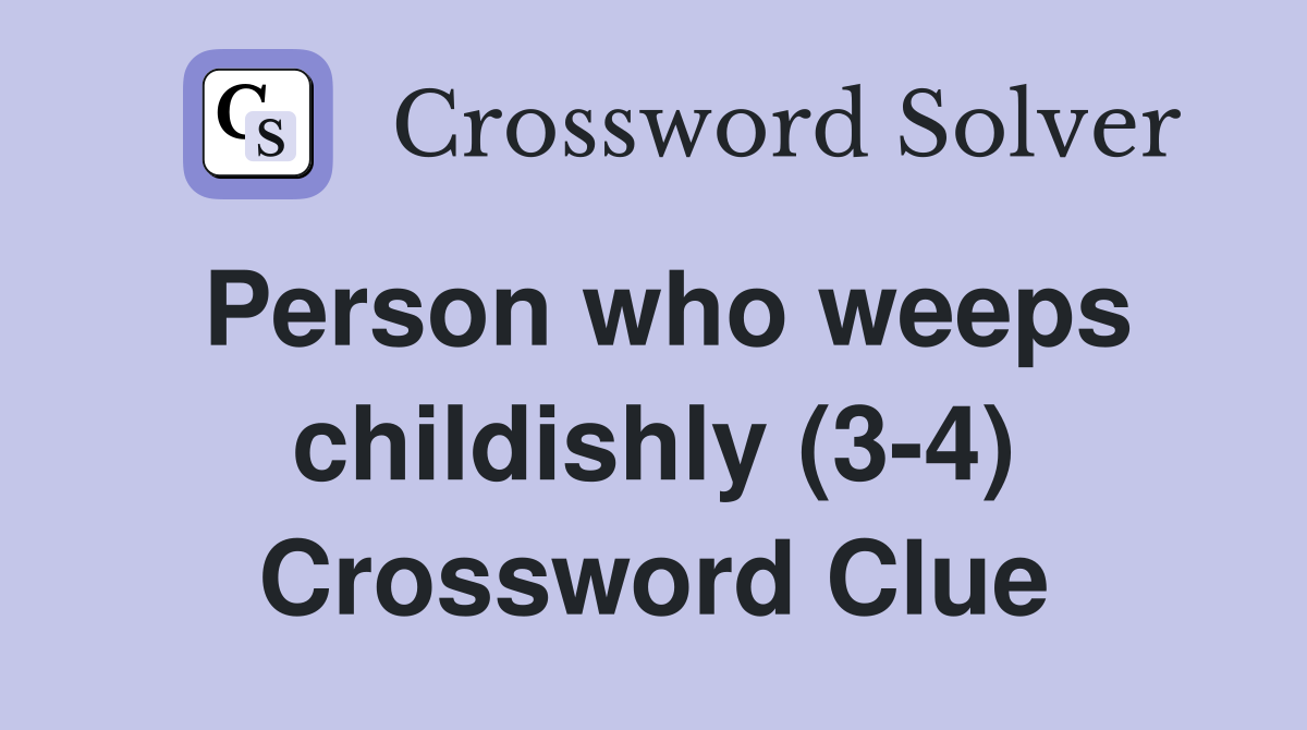 Person who weeps childishly (3-4) Crossword Clue