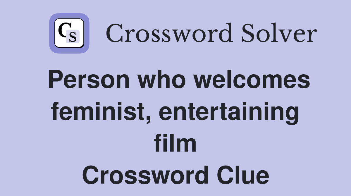 Person who welcomes feminist, entertaining film Crossword Clue