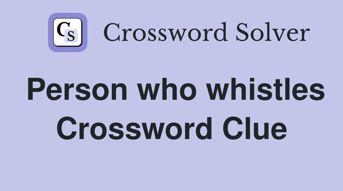 Person who whistles Crossword Clue