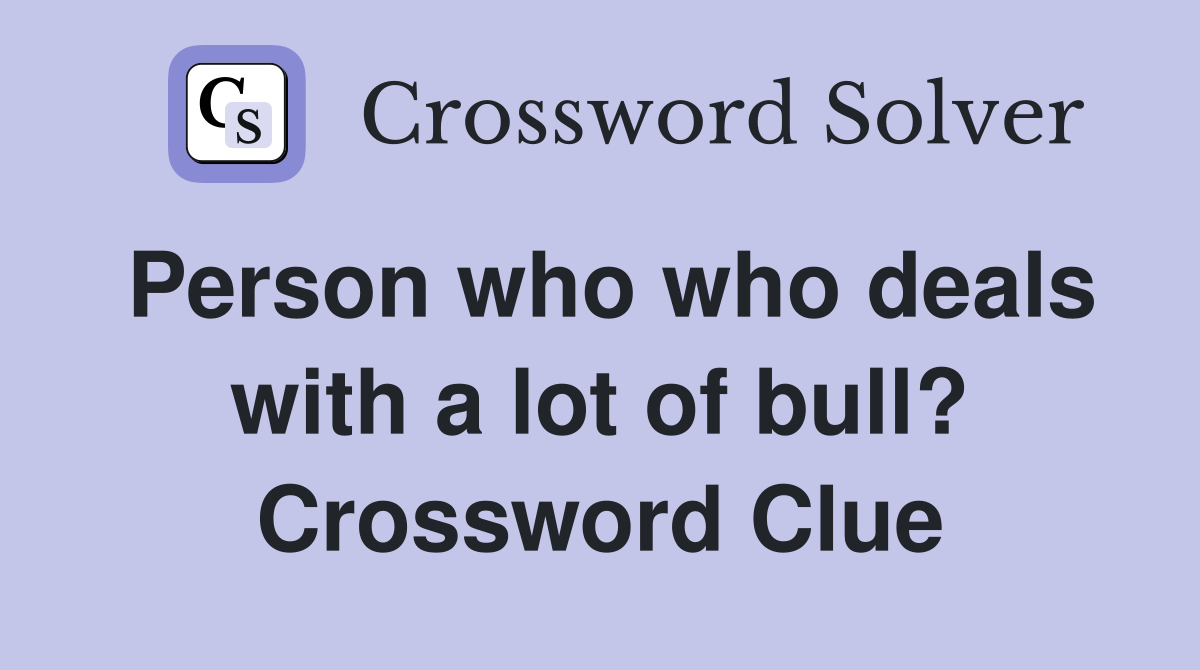Person who who deals with a lot of bull? Crossword Clue