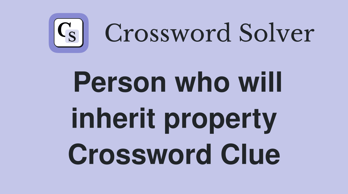 Person who will inherit property Crossword Clue