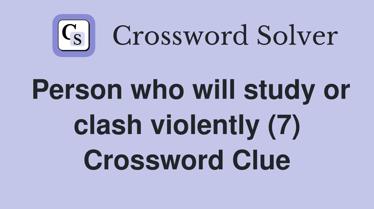 Person who will study or clash violently (7) Crossword Clue