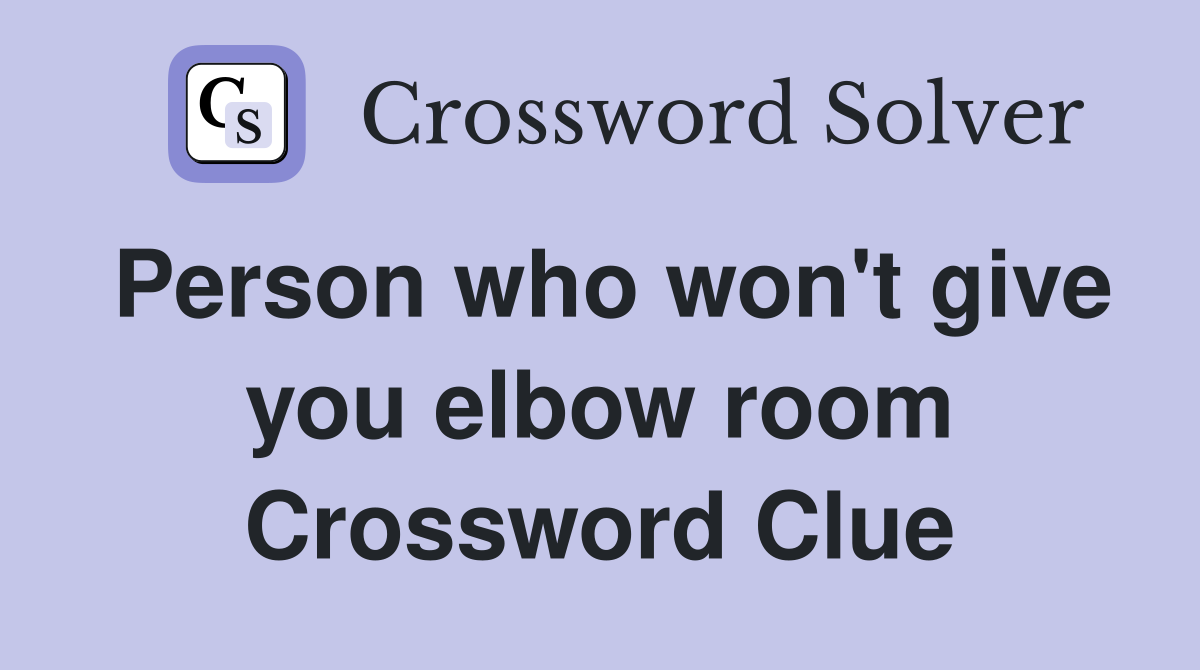 Person who won't give you elbow room Crossword Clue