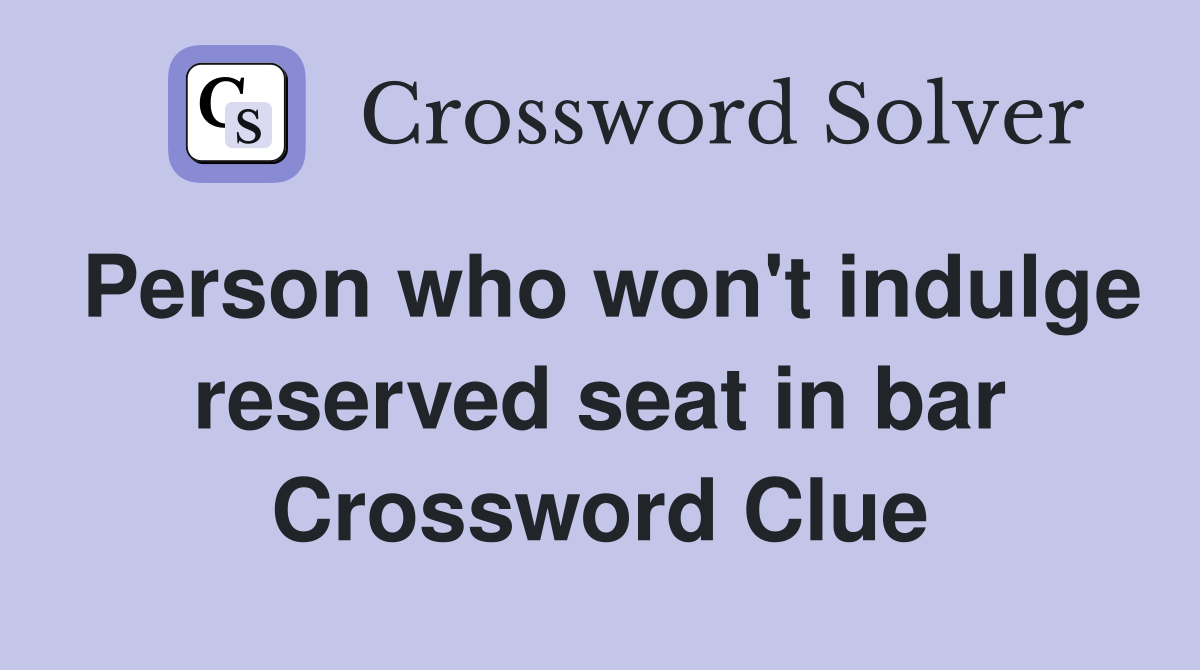 Person who won't indulge reserved seat in bar Crossword Clue