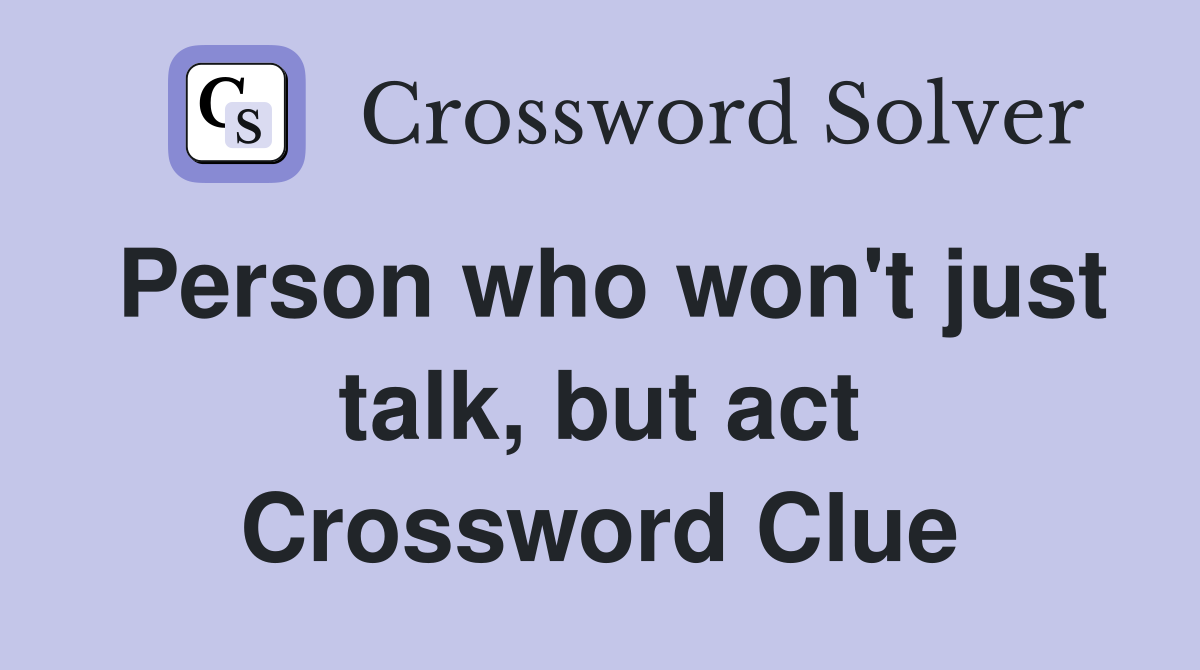 Person who won't just talk, but act Crossword Clue