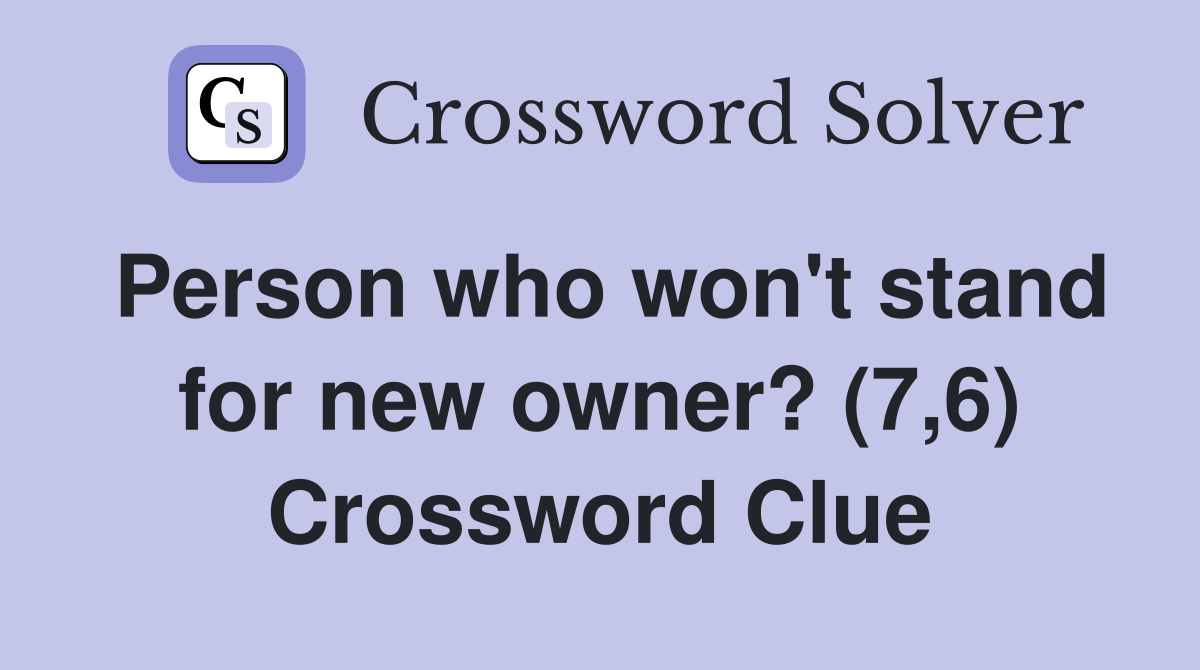 Person who won't stand for new owner? (7,6) Crossword Clue