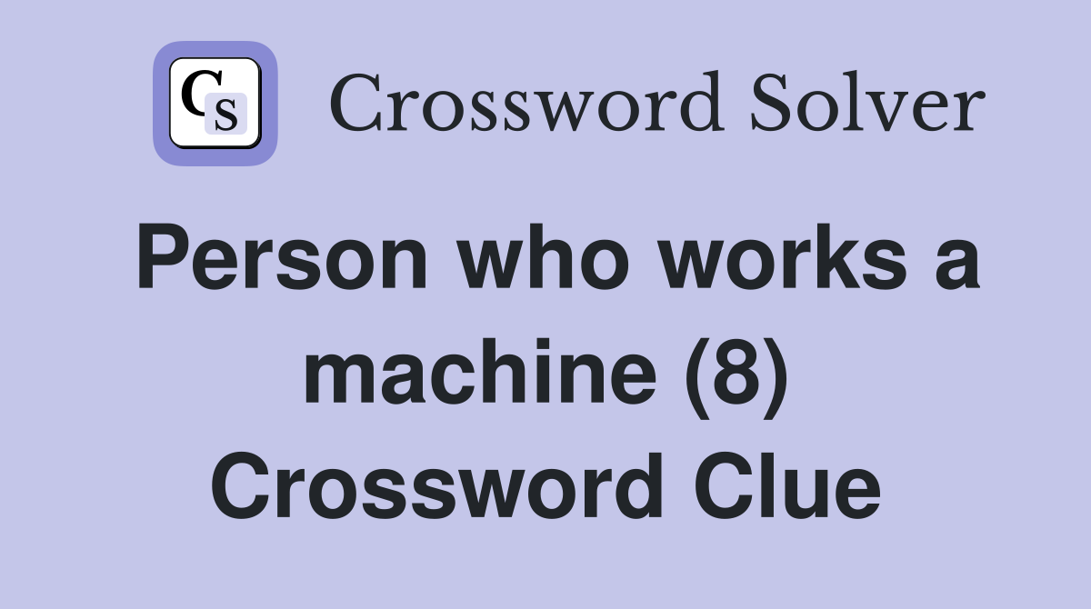 Person who works a machine (8) Crossword Clue