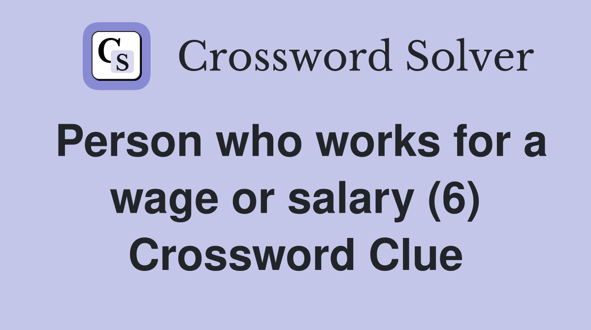 Person who works for a wage or salary (6) Crossword Clue