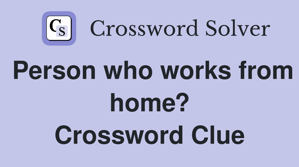 Person who works from home? Crossword Clue