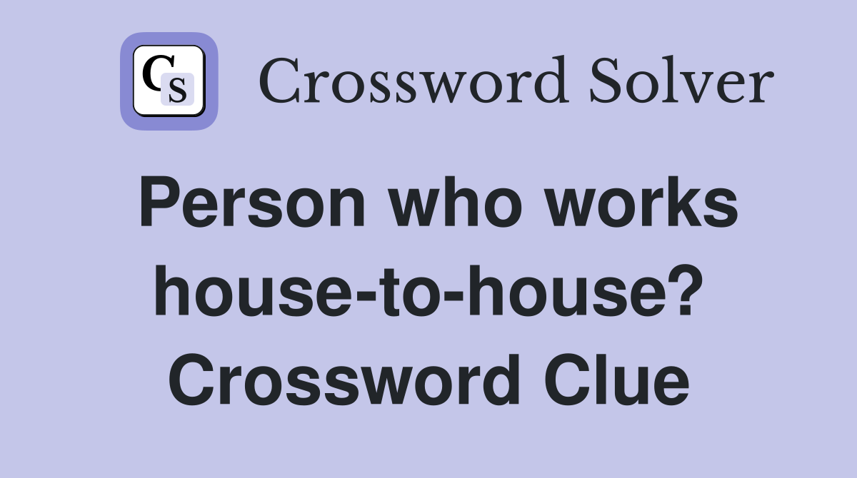Person who works house-to-house? Crossword Clue