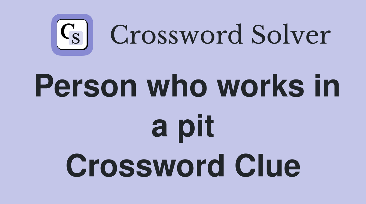 Person who works in a pit Crossword Clue
