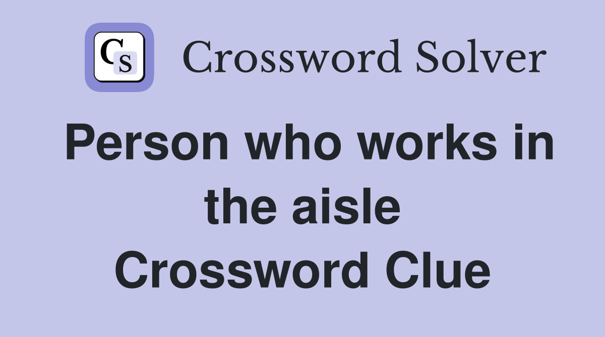 Person who works in the aisle Crossword Clue