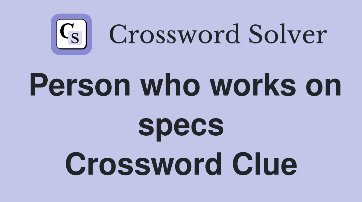 Person who works on specs Crossword Clue