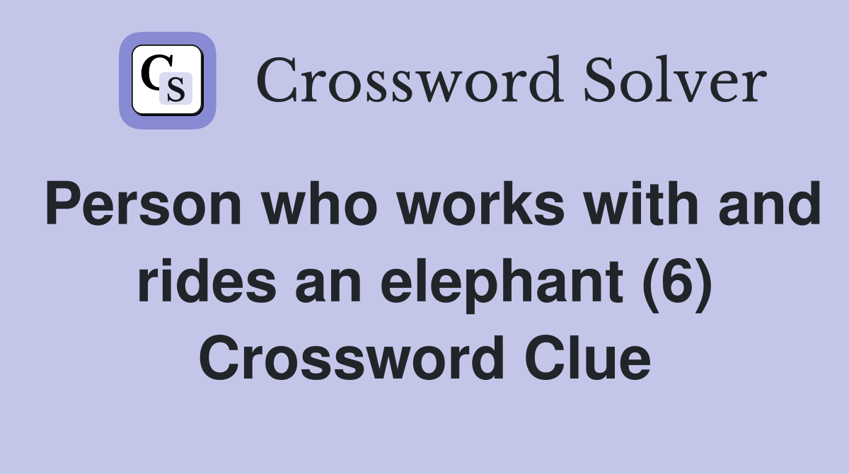 Person who works with and rides an elephant (6) Crossword Clue