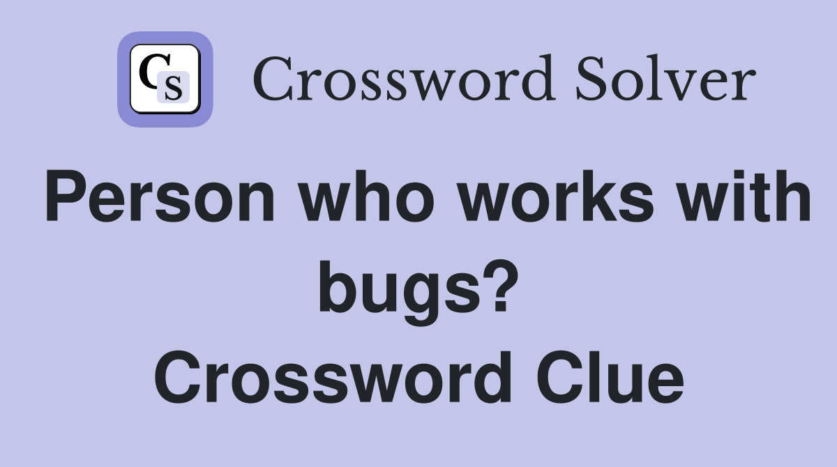 Person who works with bugs? Crossword Clue