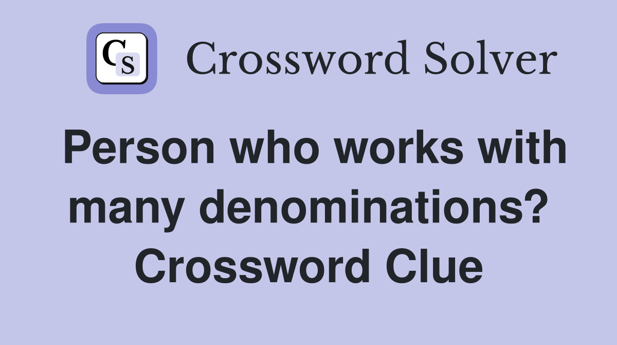 Person who works with many denominations? Crossword Clue