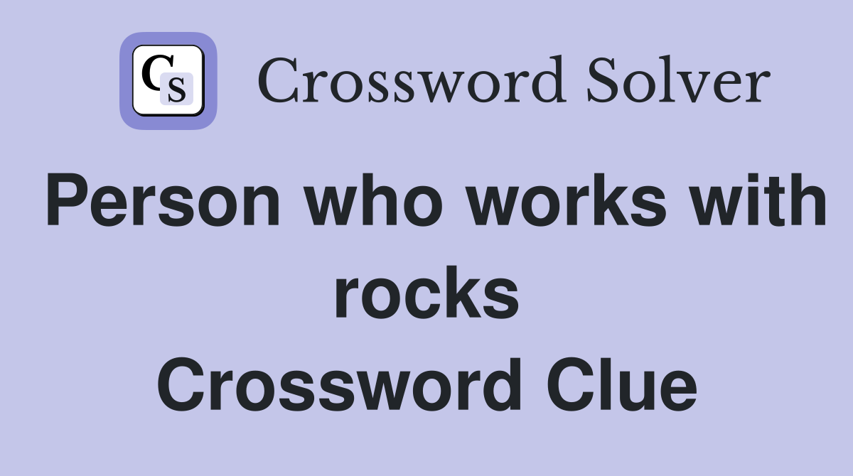 Person who works with rocks Crossword Clue