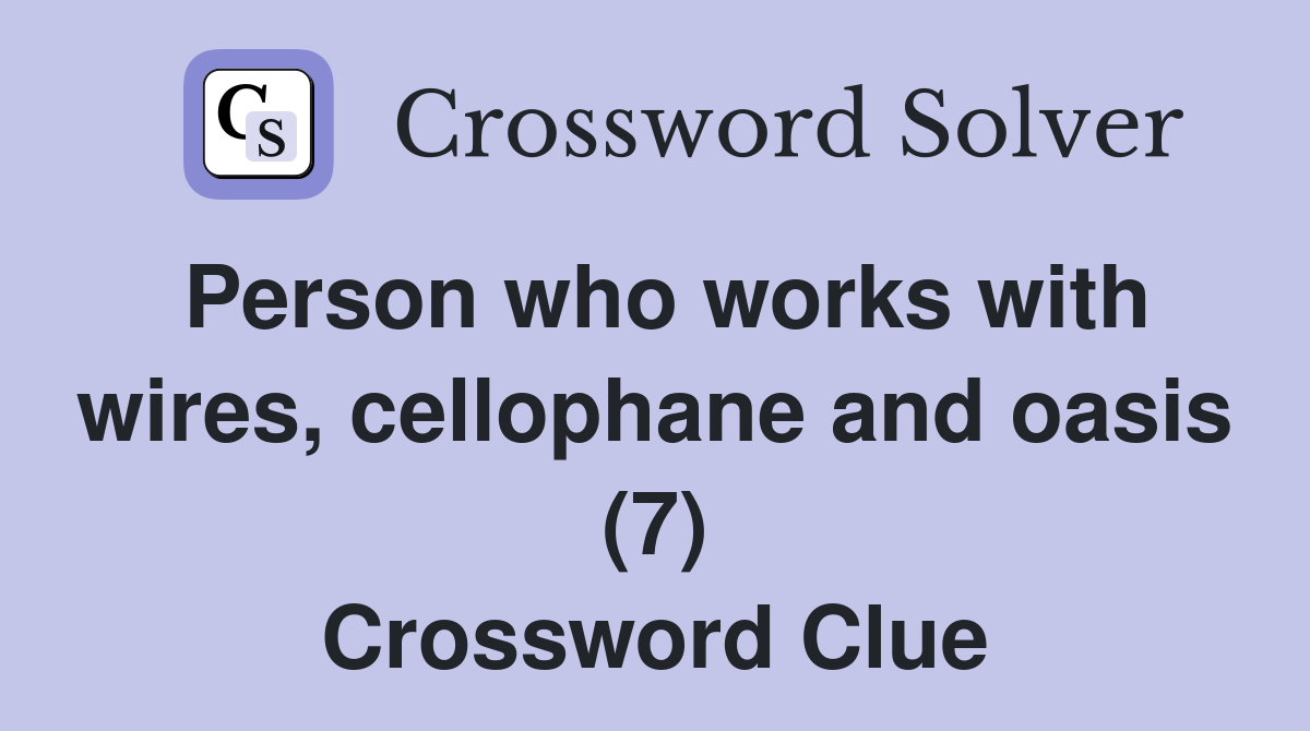 Person who works with wires, cellophane and oasis (7) Crossword Clue