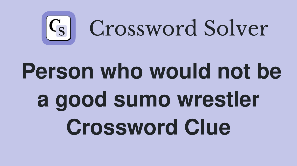 Person who would not be a good sumo wrestler Crossword Clue