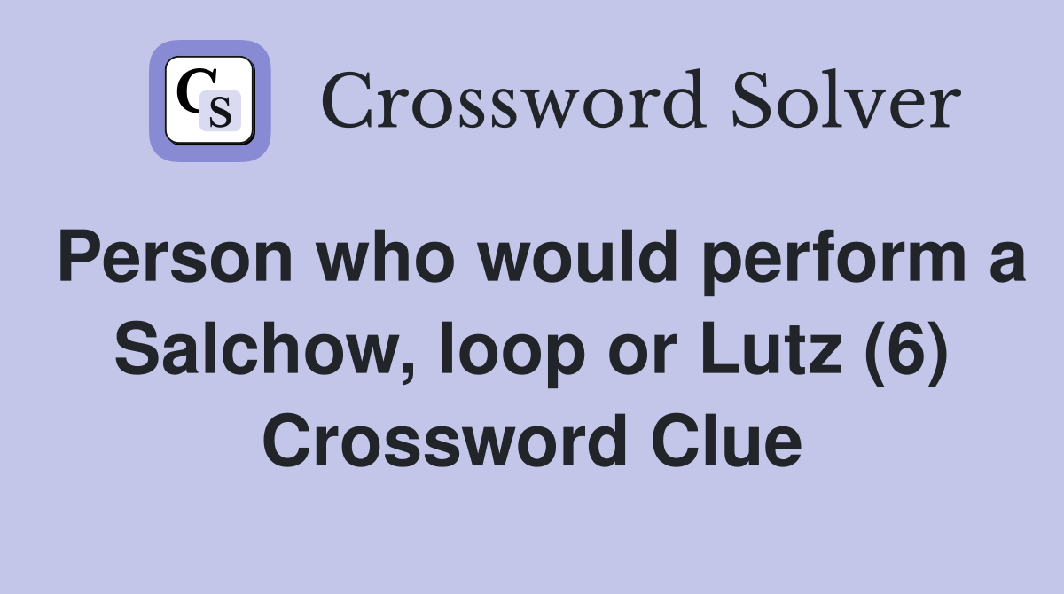 Person who would perform a Salchow, loop or Lutz (6) Crossword Clue