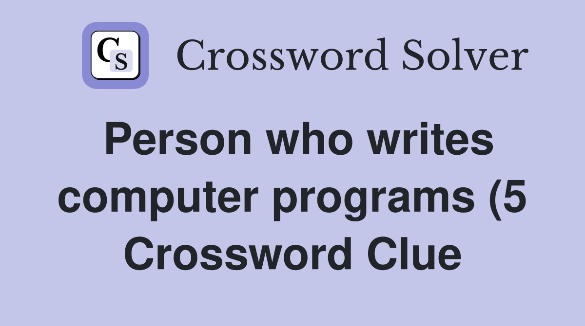 Person who writes computer programs (5) Crossword Clue Answers Person who writes computer programs (5) Crossword Clue Answers
