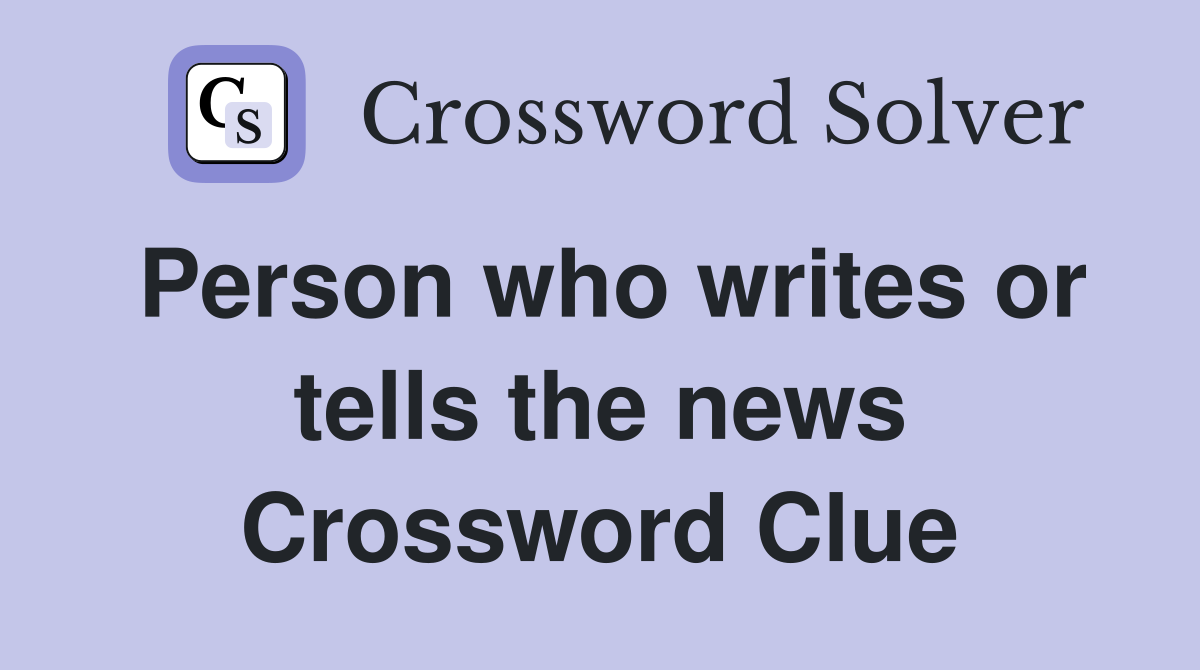 Person who writes or tells the news Crossword Clue