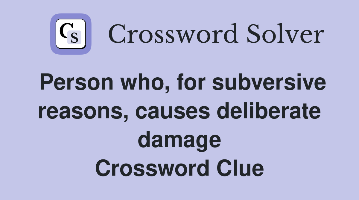 Person who, for subversive reasons, causes deliberate damage Crossword Clue