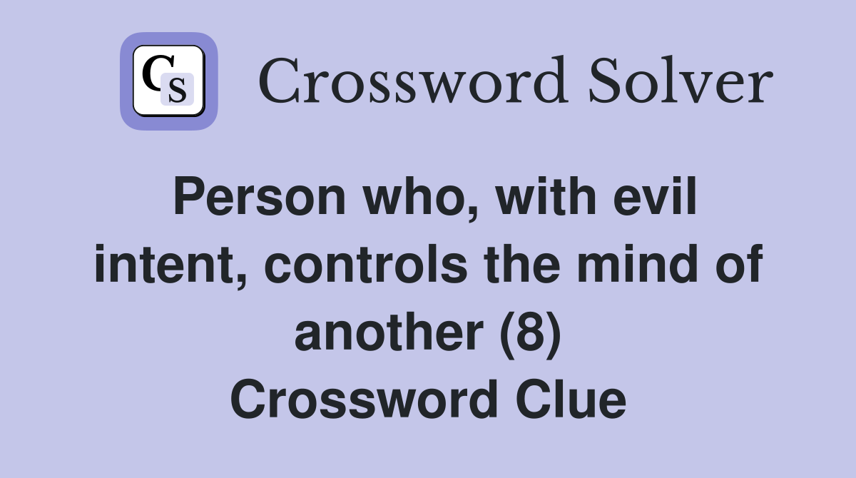 Person who, with evil intent, controls the mind of another (8) Crossword Clue