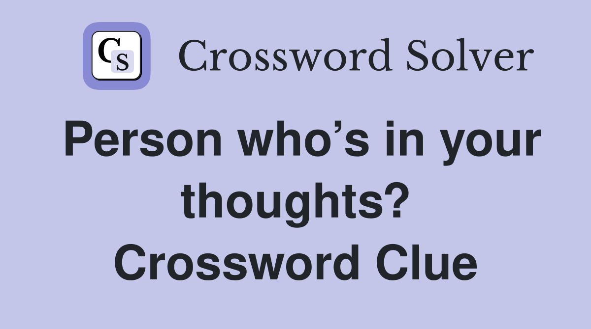 Person who’s in your thoughts? Crossword Clue
