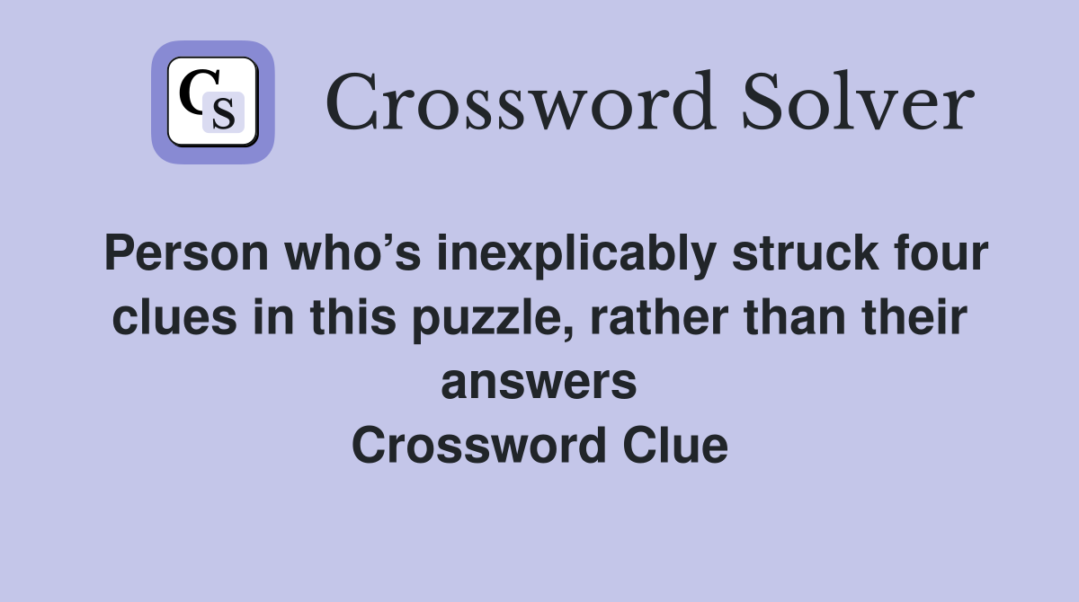 Person who’s inexplicably struck four clues in this puzzle, rather than their answers Crossword Clue