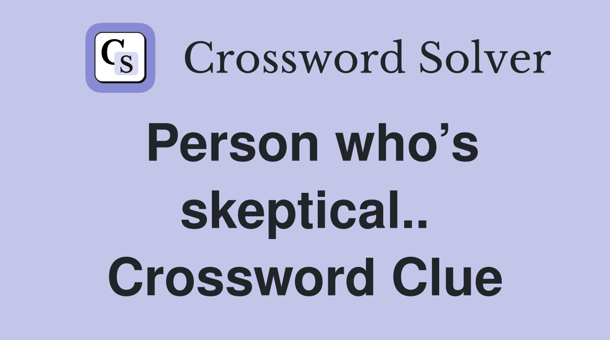 Person who’s skeptical.. Crossword Clue