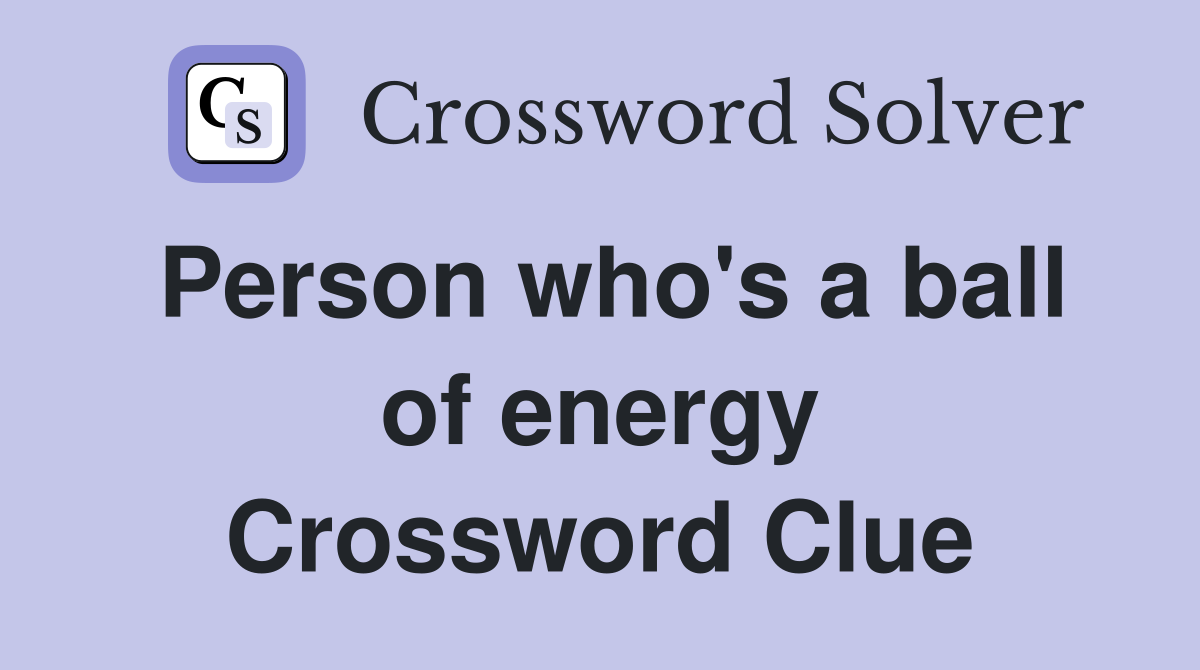 Person who's a ball of energy Crossword Clue