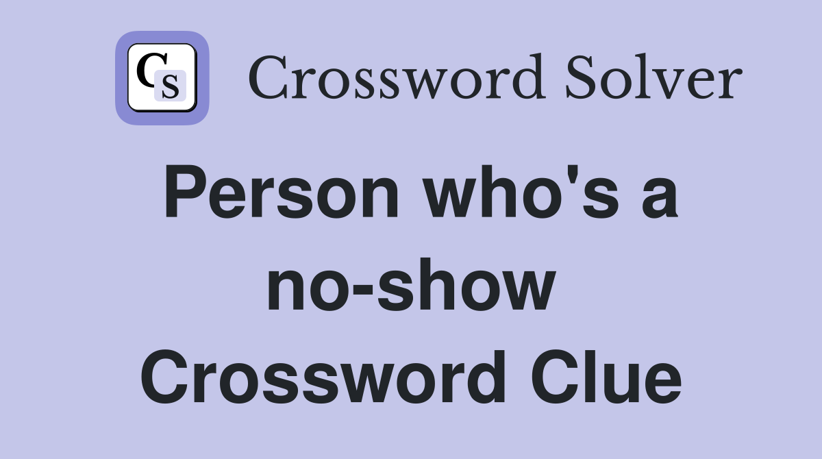 Person who's a no-show Crossword Clue